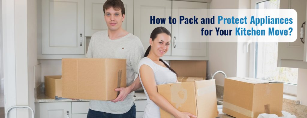 How to Pack and Protect Appliances for Your Kitchen Move?